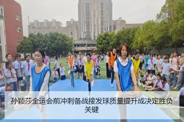 孙颖莎全运会前冲刺备战接发球质量提升成决定胜负关键